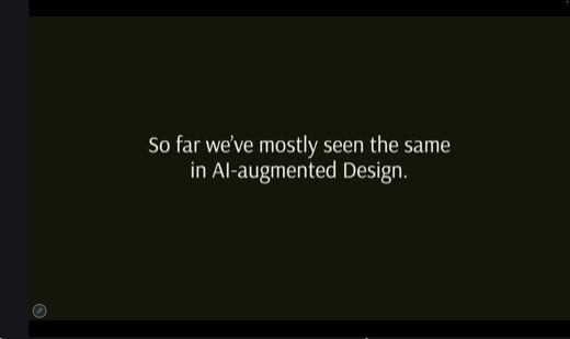 A dark slide reading "So far we've mostly seen the same in AI-augmented Design.".