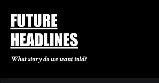 **PROMPT SLIDE.** Sharon's "FUTURE HEADLINES" title slide with prompt: "What story do we want told?"